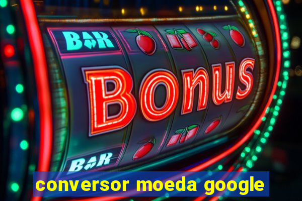 conversor moeda google
